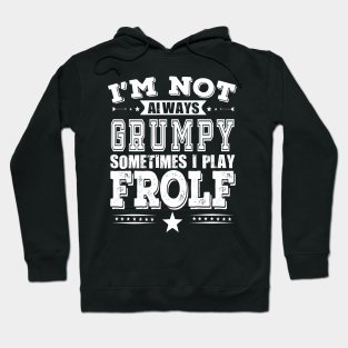 Frolf Hoodie - Frolf T shirt - I'm Not Always Grumpy, Sometimes I Play Frolf by FunnyGuyStore